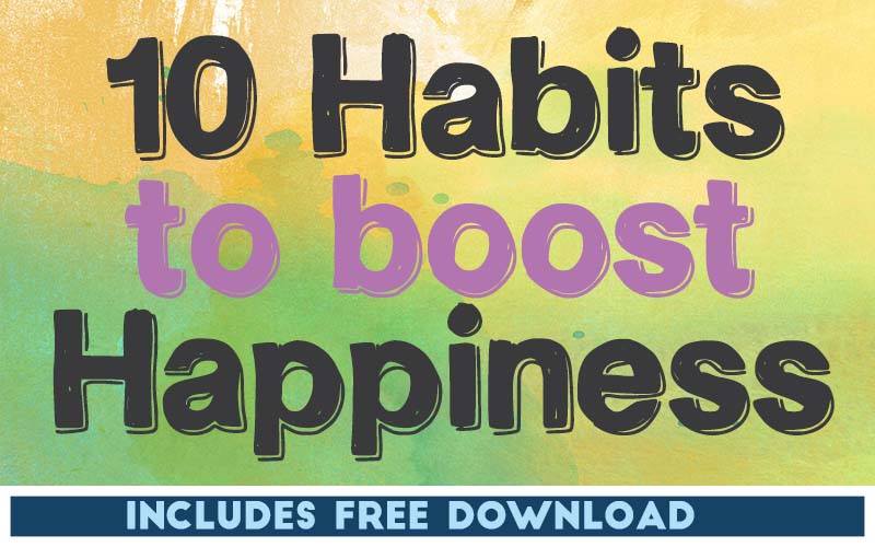 10 Habits to Boost Happiness 10 Habits to Boost Happiness
