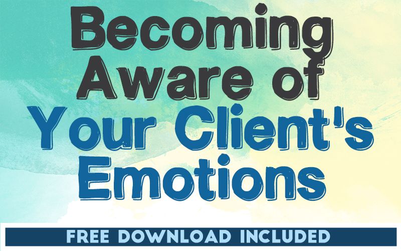 Becoming Aware of Your Client’s Emotions