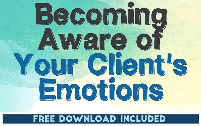 Becoming Aware of Your Client's Emotions