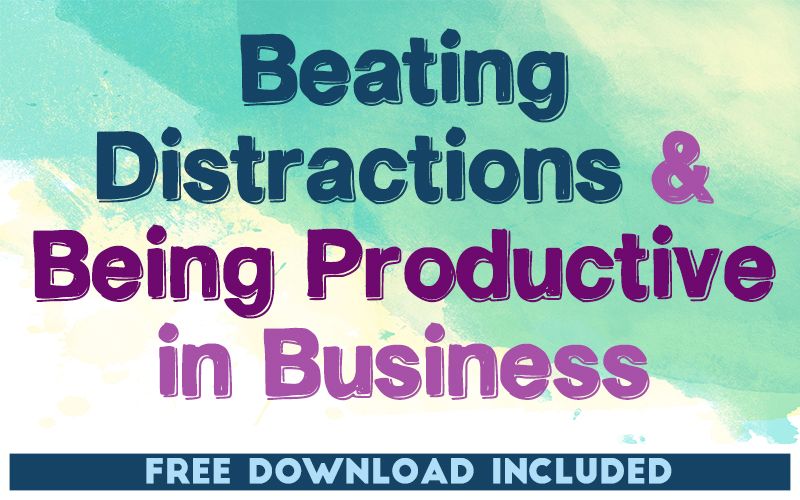Beating Distractions and Being Productive In Business Beating Distractions and Being Productive In Business