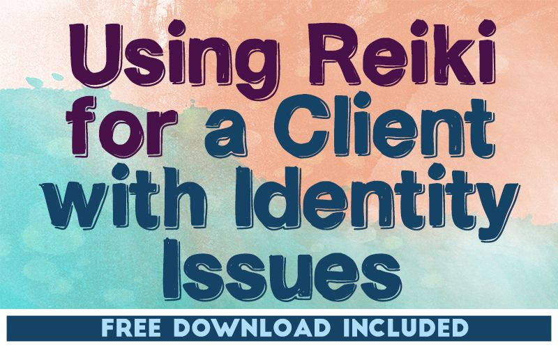 Using Reiki for a Client with Identity Issues Using Reiki for a Client with Identity Issues