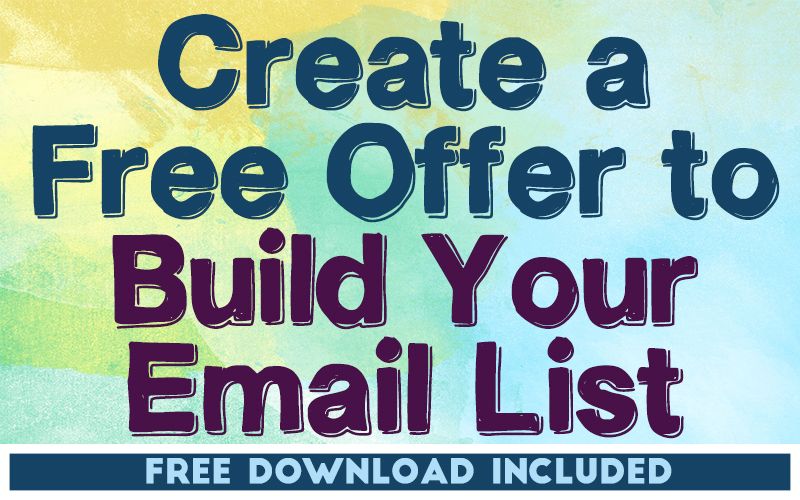 Create a Free Offer to Build Your Email List Create a Free Offer to Build Your Email List